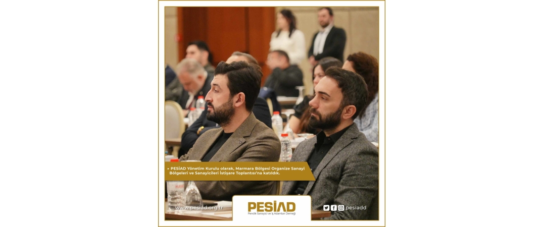 PESİAD Yönetim Kurulu olarak, Marmara Bölgesi Organize Sanayi Bölgeleri ve Sanayicileri İstişare Toplantısı’na katıldık.