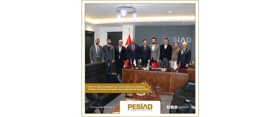MHP Pendik İlçe Başkanı Sn. Kerim KAYA ve Yönetimi Ziyaretimize Geldi