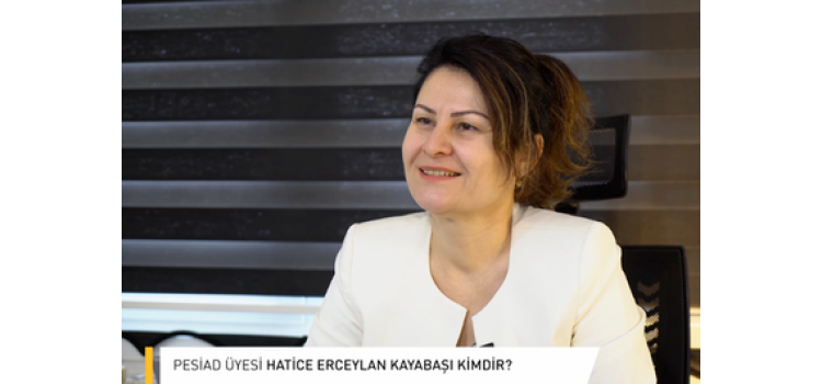 PESİAD Üye Tanıtım Serisi Bölüm 48 "HATİCE ERCEYLAN KAYABAŞI"
