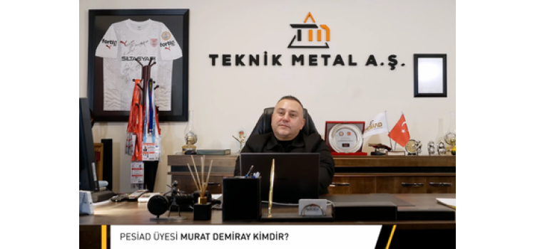 PESİAD Üye Tanıtım Serisi Bölüm 49 - Murat DEMİRAY - Teknik Metal