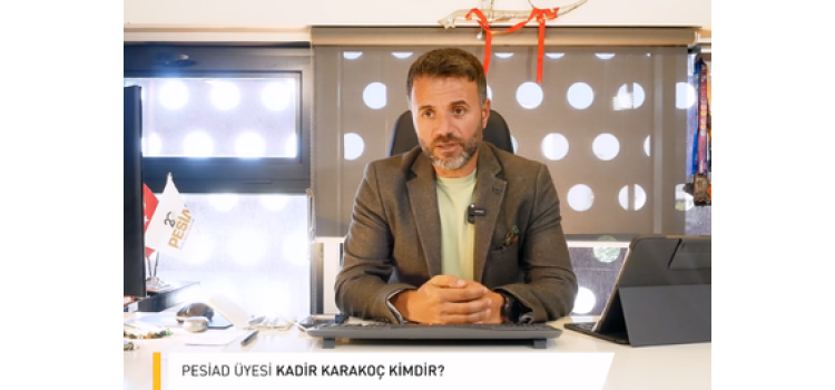 PESİAD Üye Tanıtım Serisi Bölüm 45 "Kadir KARAKOÇ"